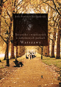 Turystyka i wypoczynek w zabytkowych parkach Warszawy — Anna Pawlikowska-Piechotka