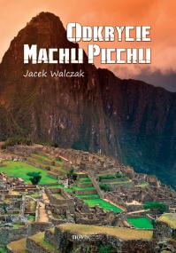 Odkrycie Machu Picchu — Jacek Walczak