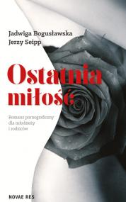 Ostatnia miłość. Romans pornograficzny dla młodzieży i rodziców — Jadwiga Bogusławska, Jerzy Seipp