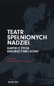 Teatr spełnionych nadziei. Kartki z życia emigracyjnej sceny — Joanna Sokołowska-Gwizdka