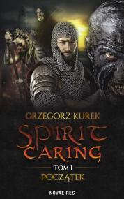 Spirit caring. Tom I Początek — Grzegorz Kurek