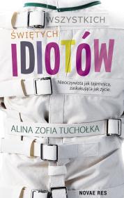 Wszystkich świętych idiotów — Alina Zofia Tuchołka