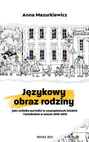 Językowy obraz rodziny jako nośnika wartości w czasopismach laickich i katolickich w latach 2010-2015 — Anna Mazurkiewicz