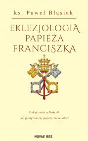Eklezjologia Papieża Franciszka — Paweł Błasiak