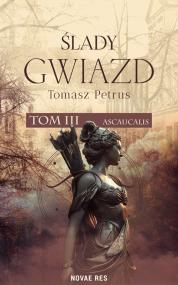 Ślady gwiazd. Ascaucalis tom III — Tomasz Petrus