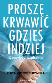 Proszę krwawić gdzieś indziej. Opowieści szpitalne — Zuzia Wojciechowska