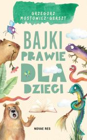 Bajki prawie dla dzieci — Grzegorz Mostowicz-Gerszt