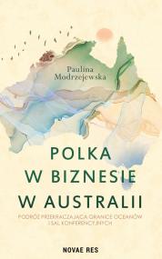 Polka w biznesie w Australii. Podróż przekraczająca granice oceanów i sal konferencyjnych — Paulina Modrzejewska