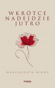 Wkrótce nadejdzie jutro  — Małgorzata  Mikos