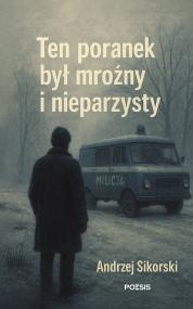 Ten poranek był mroźny i nieparzysty — Andrzej Sikorski