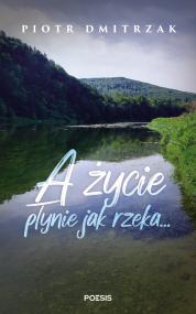 A życie płynie jak rzeka… — Piotr Dmitrzak