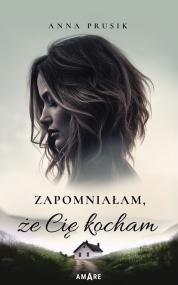 Zapomniałam, że Cię kocham  — Anna Prusik