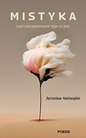 Mistyka czyli rozczapierzenie tego co jest  — Jarosław Naliwajko