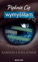 Pięknie Cię wymyśliłam — Karolina Wieczorek