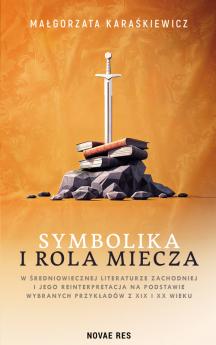 Symbolika i rola miecza w średniowiecznej literaturze zachodniej i jego interpretacja na podstawie wybranych przykładów z XIX i XX wieku